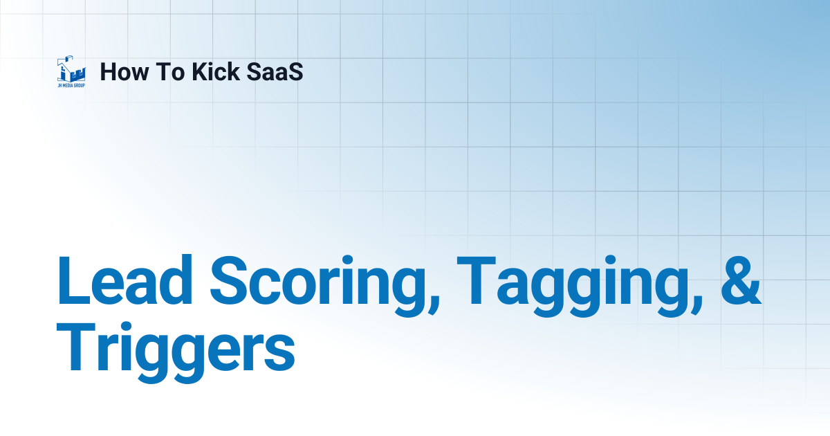 Lead Scoring, Tagging, & Triggers | How To Kick SaaS